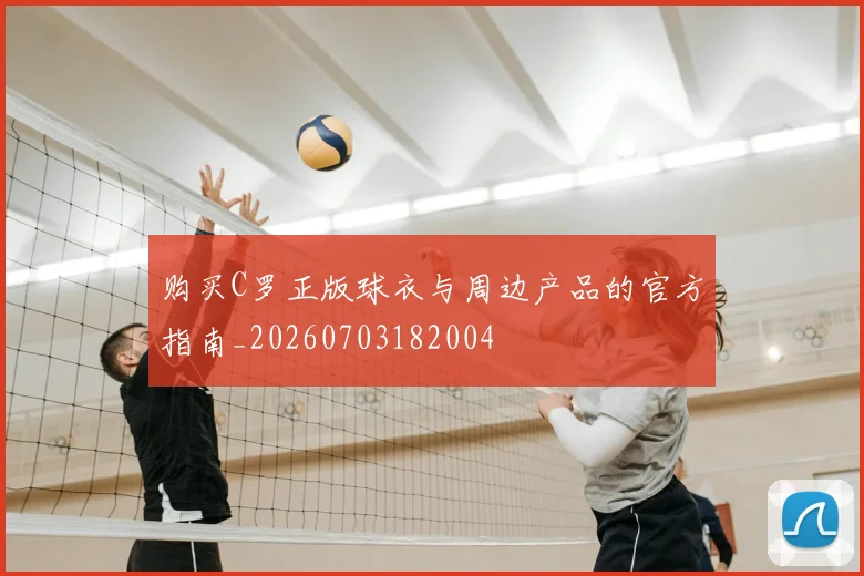购买C罗正版球衣与周边产品的官方指南_20260703182004