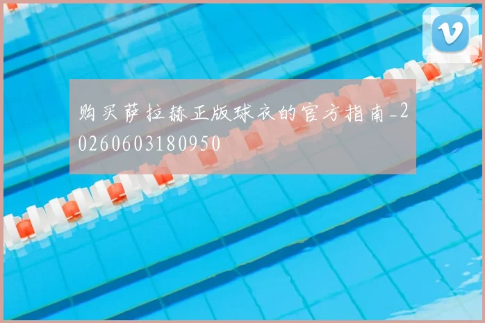 购买萨拉赫正版球衣的官方指南_20260603180950