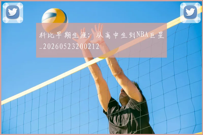 科比早期生涯：从高中生到NBA巨星_20260523200212